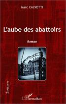 Couverture du livre « L'aube des abattoirs » de Marc Calvetti aux éditions Editions L'harmattan