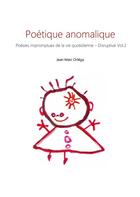 Couverture du livre « Poetique anomalique - poesies impromptues de la vie quotidienne » de Jean-Marc Ortéga aux éditions Books On Demand