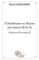 Couverture du livre « L'ourobouros ou retour aux sources de la vie ; naissance d'un mythe II » de Remy Christopher aux éditions Edilivre