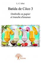 Couverture du livre « Batida de Côco t.3 ; ombrelle en papier et tranche d'ananas » de Laura Chloe Ichai aux éditions Edilivre