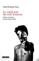 Couverture du livre « Soleil noir du rock français ; Olivier Caudron, de Lili Drop à Olive » de Jean-François Jacq aux éditions L'harmattan