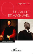 Couverture du livre « De Gaulle et Machiavel » de Roger Baillet aux éditions Editions L'harmattan