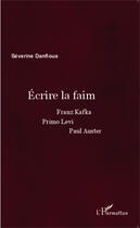 Couverture du livre « Écrire la faim; Franz Kafka, Primo Lévi, Paul Auster » de Severine Danflous aux éditions Editions L'harmattan