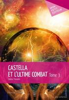 Couverture du livre « Castella et l'ultime combat t.3 » de Sabine Thevenin aux éditions Mon Petit Editeur