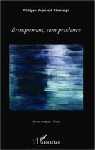 Couverture du livre « Brusquement, sans prudence » de Philippe Raymond-Thimonga aux éditions L'harmattan