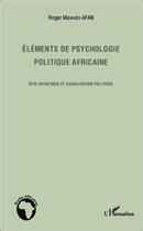 Couverture du livre « Éléments de psychologie politique africaine ; rite initiatique et socialisation politique » de Roger Mawuto Afan aux éditions L'harmattan
