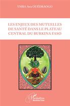 Couverture du livre « Les enjeux des mutuelles de santé dans le plateau central du Burkina Faso » de Ouedraogo Ymba Awa aux éditions L'harmattan