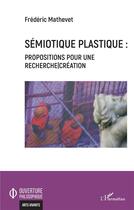 Couverture du livre « Sémiotique plastique ; propositions pour une recherche-création » de Frederic Mathevet aux éditions L'harmattan