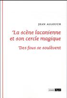 Couverture du livre « La scène lacanienne et son cercle magique ; des fous se soulèvent » de Jean Allouch aux éditions Epel