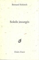 Couverture du livre « Soleils insurgés » de Bernard Schurch aux éditions Eclats D'encre