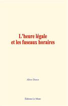 Couverture du livre « L heure legale et les fuseaux horaires » de Dastre Albert aux éditions Le Mono