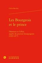 Couverture du livre « Les bourgeois et le prince ; dijonnais et lillois auprès du pouvoir bourguignon » de Cecile Becchia aux éditions Classiques Garnier