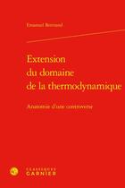 Couverture du livre « Extension du domaine de la thermodynamique : anatomie d'une controverse » de Emanuel Bertrand aux éditions Classiques Garnier