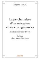 Couverture du livre « La psychanalyse d'un misogyne et ses etranges noces » de Eugene Luca aux éditions Edilivre