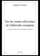 Couverture du livre « Sur les routes africaines de l'eldorado europeen - la libye, une fournaise ardente pour immigrants » de Essono Seigneur aux éditions Editions Edilivre