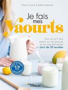 Couverture du livre « Je fais mes yaourts : tout ce qu'il faut savoir sur les yaourts et les laits fermentés en plus de 30 recettes » de Pierre Coulon et Adele Desachy aux éditions Eyrolles