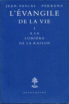 Couverture du livre « L'evangile de la vie tome 1 : a la lumiere de la raison » de Jean-Pascal Perrenx aux éditions Beauchesne