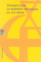 Couverture du livre « La question religieuse au XXI siècle » de Georges Corm aux éditions La Decouverte