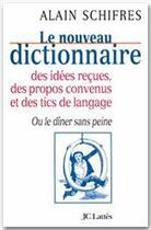 Couverture du livre « Le nouveau dictionnaire des idées reçues, des propos convenus et des tics de langage ; ou le dîner sans peine » de Alain Schifres aux éditions Jc Lattes