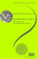 Couverture du livre « Se liberer de la matiere ? - fantasmes autour des nouvelles technologies. » de Bensade-Vincent B. aux éditions Quae