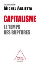 Couverture du livre « Capitalisme ; le temps des ruptures » de Michel Aglietta et Collectif aux éditions Odile Jacob