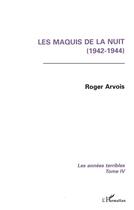 Couverture du livre « Les maquis de la nuit (1942-1944) t.4 ; les années terribles » de Roger Arvois aux éditions L'harmattan