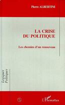 Couverture du livre « La crise du politique - les chemins d'un renouveau » de Pierre Albertini aux éditions L'harmattan