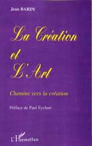 Couverture du livre « La creation et l'art - chemins vers la creation » de Jean Bardy aux éditions L'harmattan