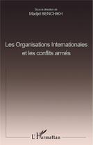 Couverture du livre « LES ORGANISATIONS INTERNATIONALES ET LES CONFLITS ARMÉS » de Madjid Benchikh aux éditions L'harmattan