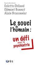 Couverture du livre « Le souci de l'humain : un défi pour la psychiatrie » de Colette Chiland et Alain Braconnier et Clement Bonnet aux éditions Eres