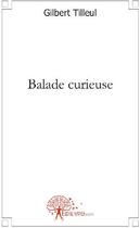 Couverture du livre « Balade curieuse » de Gilbert Tilleul aux éditions Edilivre