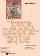 Couverture du livre « Le geste prophétique ; pour une pratique protestante des sacrements » de Henry Mottu aux éditions Labor Et Fides