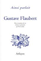 Couverture du livre « Ainsi parlait ; Gustave Flaubert ; dits et maximes de vie » de Gustave Flaubert aux éditions Arfuyen