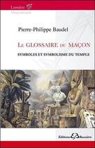 Couverture du livre « Le glossaire du maçon ; symboles et symbolisme du temple » de Pierre-Philippe Baudel aux éditions Bussiere