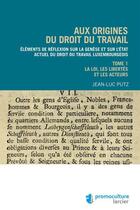 Couverture du livre « Aux origines du droit du travail luxembourgeois - Tome 1 Legislation, libertés et acteurs » de Jean-Luc Putz aux éditions Larcier Luxembourg