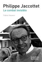 Couverture du livre « Philippe Jaccottet ; le combat invisible » de Fabien Vasseur aux éditions Ppur