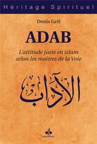 Couverture du livre « Adab : L'attitude juste en islam selon les maîtres de la Voie » de Denis Gril aux éditions Albouraq