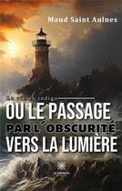 Couverture du livre « La vie en indigo ou le passage par l'obscurité vers la lumière » de Jaunet Isabelle aux éditions Le Lys Bleu