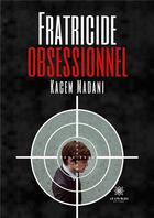 Couverture du livre « Fratricide obsessionnel » de Kacem Madani aux éditions Le Lys Bleu