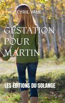 Couverture du livre « Gestation pour Martin » de Cyril Van Eeckhoutte aux éditions Editions Du Solange