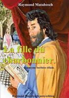 Couverture du livre « La fille du charbonnier. » de Raymond Matabosch aux éditions Lulu