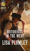 Couverture du livre « Notorious in the West (Mills & Boon Historical) » de Lisa Plumley aux éditions Mills & Boon Series