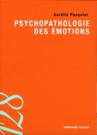 Couverture du livre « Psychopathologie des émotions » de Aurelie Pasquier aux éditions Armand Colin