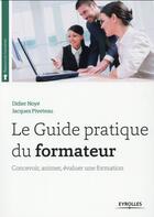 Couverture du livre « Le guide pratique du formateur (5e édition) » de Jacques Piveteau et Didier Noye aux éditions Eyrolles