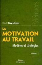 Couverture du livre « La motivation au travail ; modèles et stratégies » de Claude Levy-Leboyer aux éditions Editions D'organisation