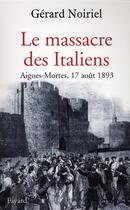 Couverture du livre « Le Massacre des Italiens : Aigues-Mortes, 17 août 1893 » de Gerard Noiriel aux éditions Fayard