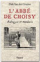 Couverture du livre « L'Abbé de Choisy : Androgyne et mandarin » de Dirk Van Der Cruysse aux éditions Fayard