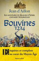 Couverture du livre « Les aventures de Guilhem d'Ussel, chevalier troubadour : Bouvines 1214 : Enquêtes et complots au coeur du Moyen Âge » de Jean D' Aillon aux éditions Robert Laffont