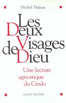 Couverture du livre « Les Deux Visages De Dieu ; Une Lecture Agnostique Du Credo » de Michel Théron aux éditions Albin Michel