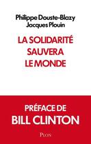 Couverture du livre « La solidarité sauvera le monde » de Philippe Douste-Blazy et Jacques Plouin aux éditions Plon